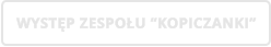 WYSTĘP ZESPOŁU “KOPICZANKI”
