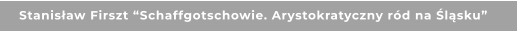 Stanisław Firszt “Schaffgotschowie. Arystokratyczny ród na Śląsku”