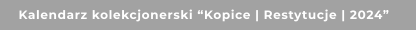 Kalendarz kolekcjonerski “Kopice | Restytucje | 2024”